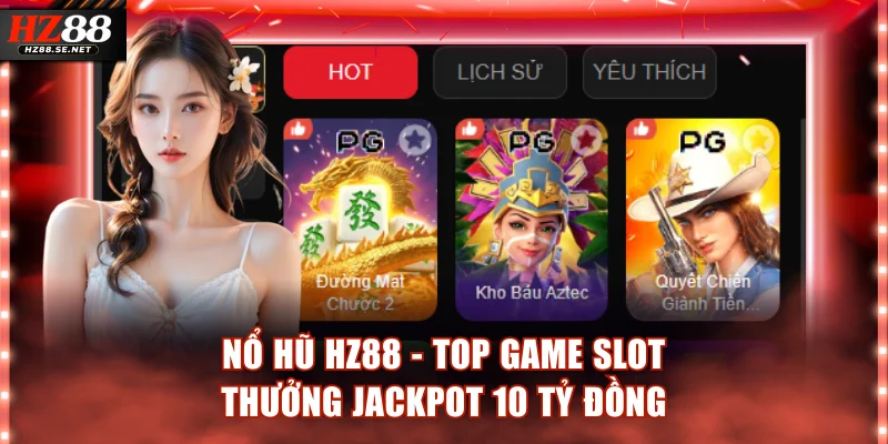 Nổ Hũ HZ88 - Top Game Slot Nhận Thưởng Jackpot 10 Tỷ Đồng